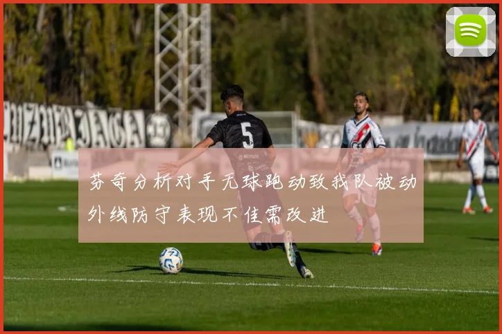 芬奇分析对手无球跑动致我队被动外线防守表现不佳需改进